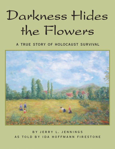 Darkness Hides the Flowers: A True Story of Holocaust Survival