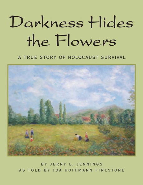 Darkness Hides the Flowers: A True Story of Holocaust Survival