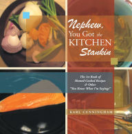 Title: Nephew, You Got the Kitchen Stankin: The 1st Book of Homed-Cooked Recipes & Other 