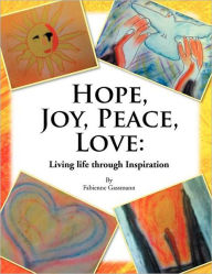 Title: Hope, Joy, Peace, Love: Living Life Through Inspiration, Author: Fabienne Gassmann