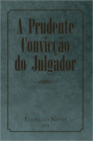 Title: A Prudente Convicção Do Julgador, Author: Eduardo Neves