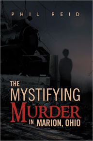 Title: The Mystifying Murder in Marion, Ohio, Author: Phil Reid