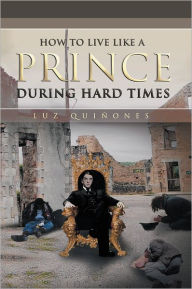 Title: How to Live Like a Prince During Hard Times, Author: LUZ QUINONES