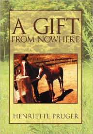 Title: A Gift from Nowhere, Author: Henriette Pruger