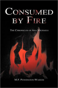 Title: Consumed by Fire: The Chronicles of Ana Michaels, Author: M. F. Pennington-Waseem