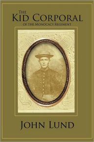 Title: The Kid Corporal of the Monocacy Regiment, Author: John Lund