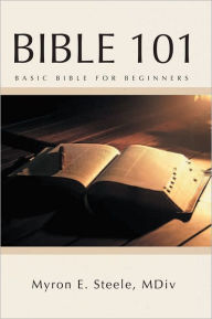 Title: Bible 101: Basic Bible For Beginners, Author: Myron E. Steele
