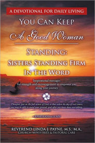 Title: You Can Keep A Good Woman Standing: Sisters Standing Firm In The Word: Sisters Standing Firm In The Word, Author: Linda J. Payne