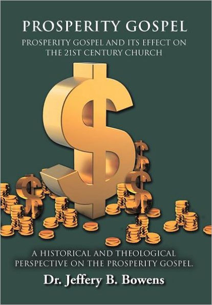 PROSPERITY GOSPEL - and it's effect on the 21st Century Church - A Historical and Theological perspective on the Prosperity Gospel: PROSPERITY GOSPEL AND ITS EFFECT ON THE 21ST CENTURY CHURCH