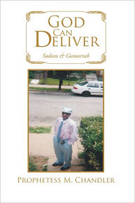 Title: God Can Deliver: Sodom & Gomorrah, Author: Prophetess M. Chandler