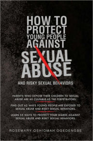 Title: HOW TO PROTECT YOUNG PEOPLE AGAINST SEXUAL ABUSE AND RISKY SEXUAL BEHAVIORS, Author: ROSEMARY OSHIOMAH OGEDENGBE