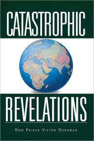 Title: Catastrophic Revelations, Author: Don Prince Victor Ovrawah