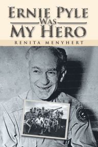 Title: Ernie Pyle Was My Hero, Author: Renita Menyhert