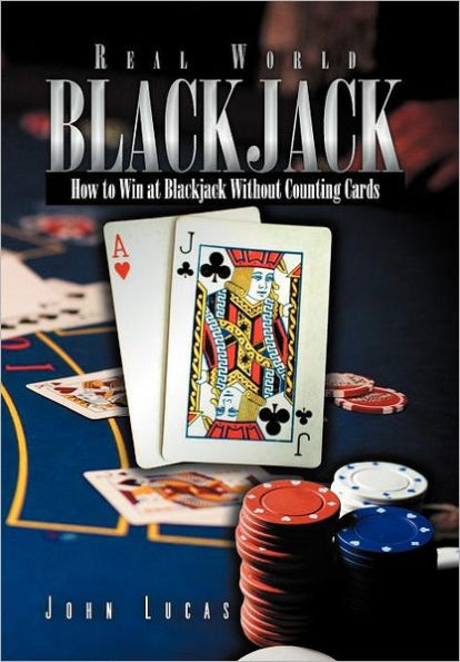 Real Word Blackjack: How to Win at Blackjack Without Counting Cards