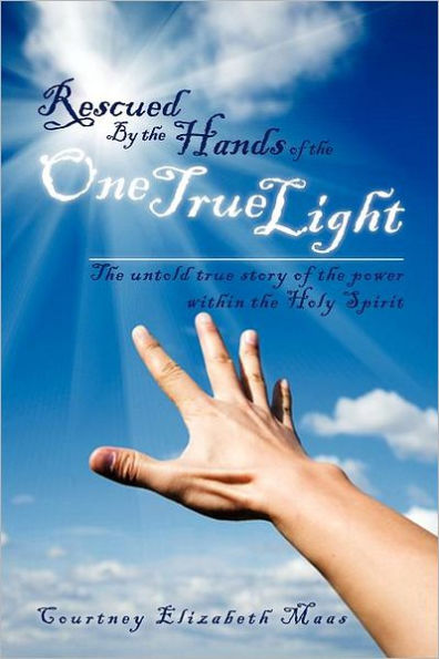 Rescued By the Hands of One true Light: untold story power within Holy Spirit