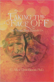 Title: Taking the Face Off: The Masks That Separate Us, Author: G. Allen Grootboom PhD.