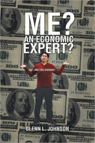 Title: Me? An Economic Expert?: Are You Kidding?!, Author: Glenn L. Johnson