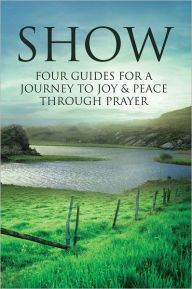 Title: SHOW: Four Guides for a Journey to Joy & Peace through Prayer, Author: Hine