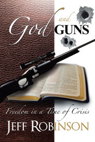 Title: God and Guns: Freedom in a Time of Crisis, Author: Jeff Robinson