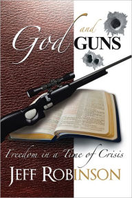 Title: God and Guns: Freedom in a Time of Crisis, Author: Jeff Robinson