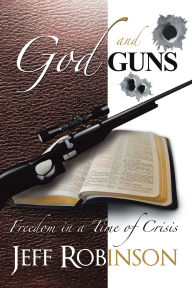 Title: God and Guns: Freedom in a Time of Crisis, Author: Jeff Robinson