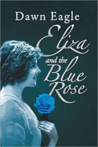 Title: Eliza and the Blue Rose, Author: Dawn Eagle