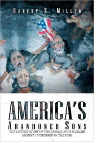 Title: America's Abandoned Sons, Author: Robert S Miller Col