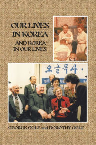 Title: Our Lives in Korea and Korea in Our Lives, Author: George Ogle