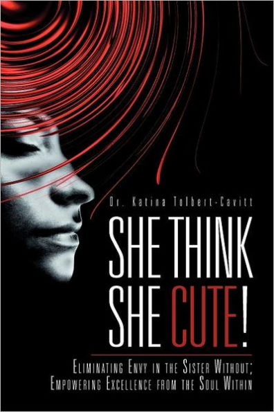 She Think Cute!: Eliminating Envy the Sister Without; Empowering Excellence from Soul Within