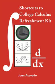 Title: Shortcuts to College Calculus Refreshment Kit, Author: Juan Acevedo