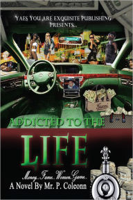 Title: Addicted to the Life: Money, Fame, Women, Game, Author: Mr. P. Coleonn