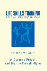 Title: LIFE SKILLS TRAINING - Critical Reflective Approach: Critical Reflective Approach, Author: Ceronne Prevatt and Dianne Hyles