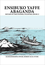 Title: Ensibuko Yaffe Abaganda, Author: Robert Nviiri M F O