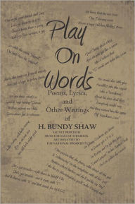 Title: Play On Words: Poems, Lyrics, and Other Writings of H. Bundy Shaw, Author: Shaw