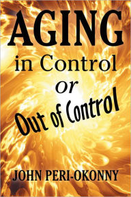 Title: Aging in Control or Out of Control, Author: John Peri-Okonny