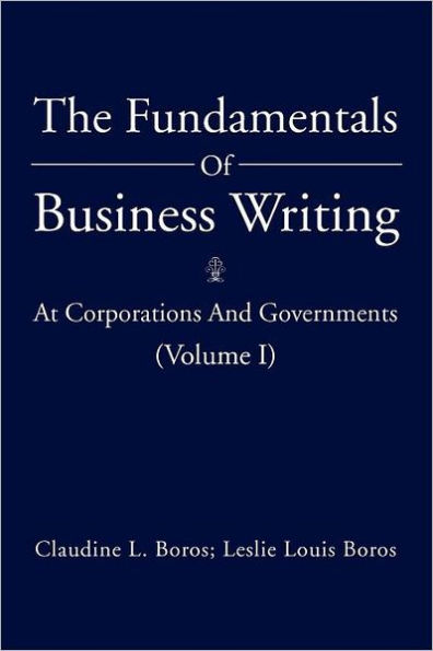 The Fundamentals Of Business Writing: : At Corporations And Governments (Volume I)