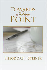 Title: Towards a Finer Point, Author: Theodore J. Steiner