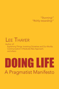 Title: Doing Life a Pragmatist Manifesto: A Pragmatist Manifesto, Author: Lee Thayer