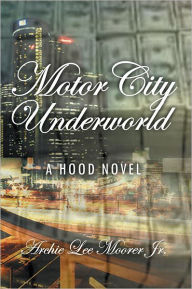 Title: Motor City Under World, Author: Archie Lee Moorer Jr.