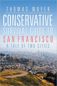 Title: Conservative Survival Guide to San Francisco: A Tale of Two Cities, Author: Thomas Moyer