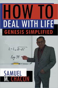 Title: How To Deal With Life: Genesis Simplified, Author: Samuel M. Chacon