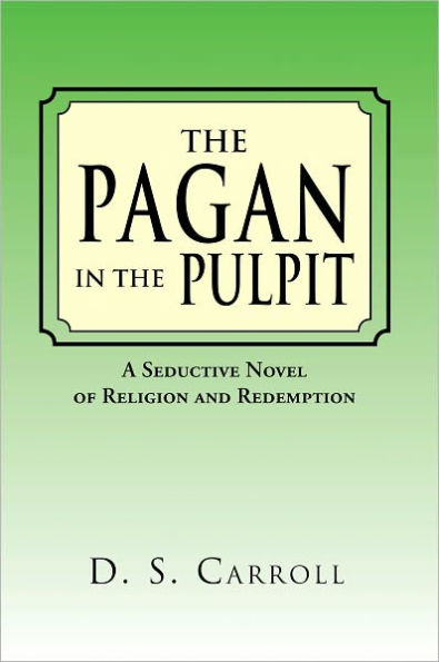 The Pagan in the Pulpit: A Seductive Novel Of Religion And Redemption