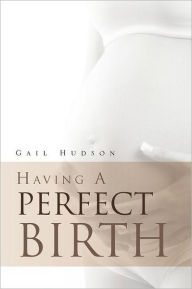 Title: Having a Perfect Birth, Author: Gail Hudson