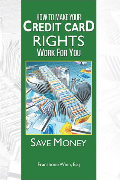 HOW TO MAKE YOUR CREDIT CARD RIGHTS WORK FOR YOU: SAVE MONEY