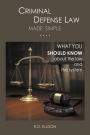 Criminal Defense Law Made Simple ....: What You Should Know about the Law and the System