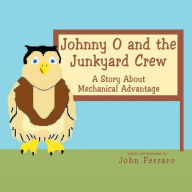 Title: Johnny O and the Junkyard Crew: A Story About Mechanical Advantage, Author: John Ferraro