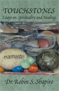 Title: Touchstones: Essays on Spirituality and Healing, Author: Dr. Robin S. Shapiro