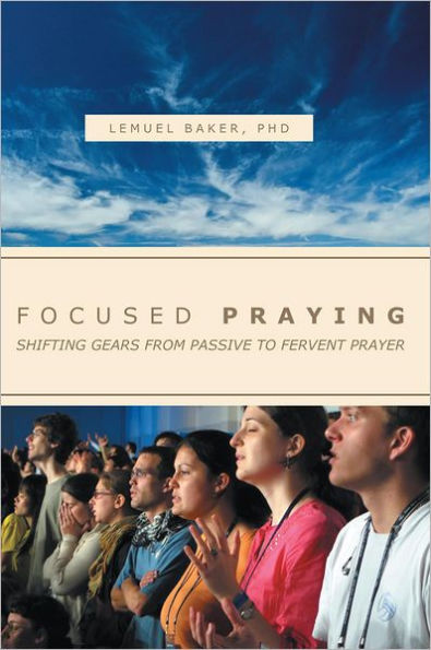 FOCUSED PRAYING: SHIFTING GEARS FROM PASSIVE TO FERVENT PRAYER