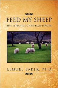 Title: Feed My Sheep: The Effective Christian Leader, Author: Lemuel Baker
