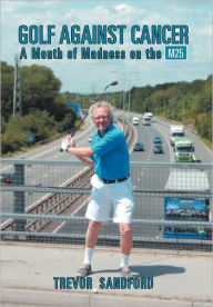 Title: Golf Against Cancer: A Month of Madness on the M25, Author: Trevor C Sandford